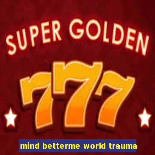 mind betterme world trauma